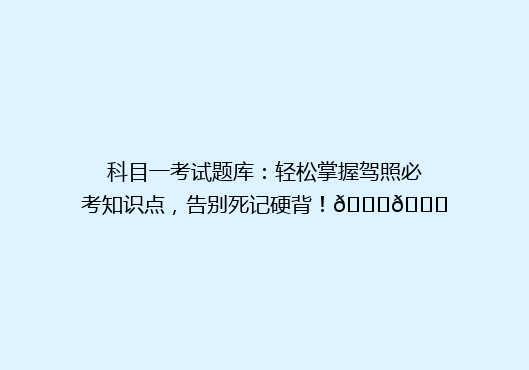 科目一考试题库：轻松掌握驾照必考知识点，告别死记硬背！🚗📚