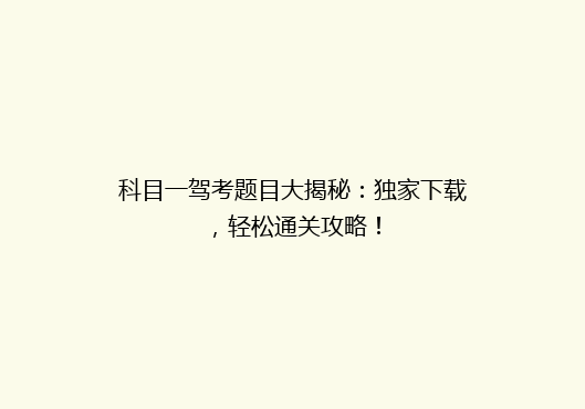 科目一驾考题目大揭秘：独家下载，轻松通关攻略！