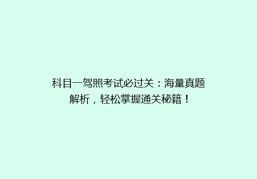 科目一驾照考试必过关：海量真题解析，轻松掌握通关秘籍！
