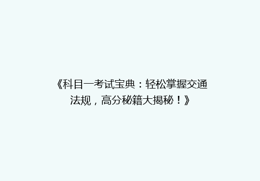 《科目一考试宝典：轻松掌握交通法规，高分秘籍大揭秘！》