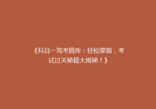 《科目一驾考题库：轻松掌握，考试过关秘籍大揭秘！》