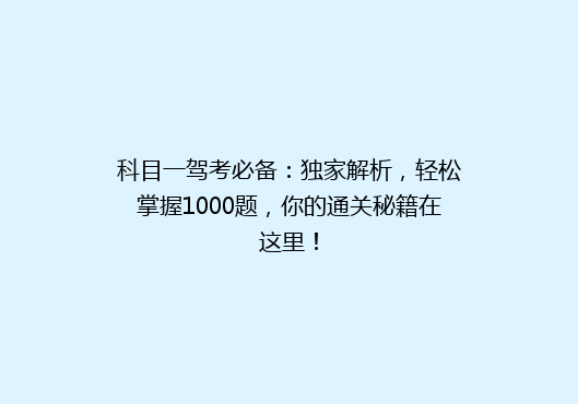 科目一驾考必备：独家解析，轻松掌握1000题，你的通关秘籍在这里！