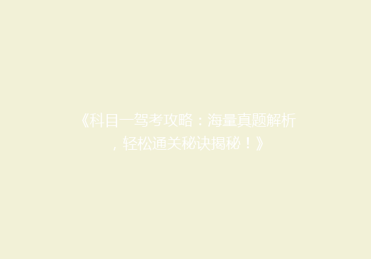 《科目一驾考攻略：海量真题解析，轻松通关秘诀揭秘！》