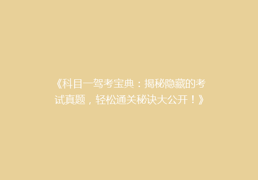 《科目一驾考宝典：揭秘隐藏的考试真题，轻松通关秘诀大公开！》