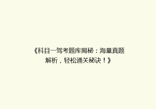 《科目一驾考题库揭秘：海量真题解析，轻松通关秘诀！》