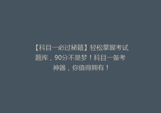 【科目一必过秘籍】轻松掌握考试题库，90分不是梦！科目一备考神器，你值得拥有！