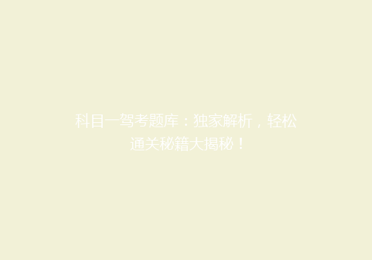 科目一驾考题库：独家解析，轻松通关秘籍大揭秘！