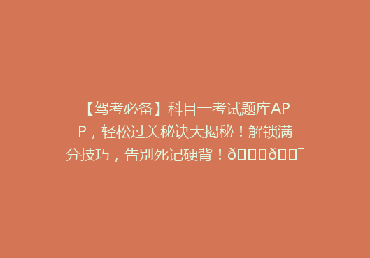 【驾考必备】科目一考试题库APP，轻松过关秘诀大揭秘！解锁满分技巧，告别死记硬背！🚗🎯