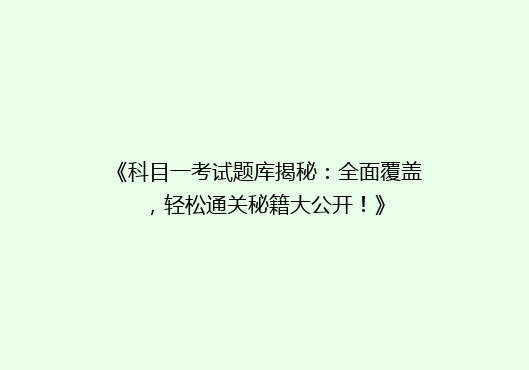 《科目一考试题库揭秘：全面覆盖，轻松通关秘籍大公开！》