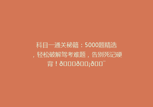 科目一通关秘籍：5000题精选，轻松破解驾考难题，告别死记硬背！🚗💡🎯