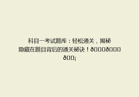科目一考试题库：轻松通关，揭秘隐藏在题目背后的通关秘诀！🔍📚💡