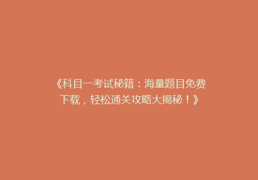 《科目一考试秘籍：海量题目免费下载，轻松通关攻略大揭秘！》