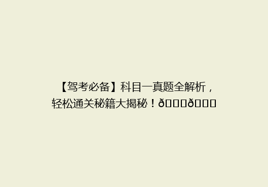 【驾考必备】科目一真题全解析，轻松通关秘籍大揭秘！🚗📚