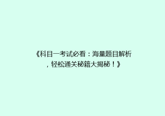 《科目一考试必看：海量题目解析，轻松通关秘籍大揭秘！》