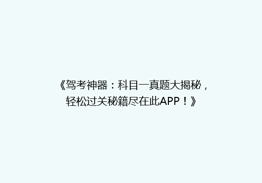 《驾考神器：科目一真题大揭秘，轻松过关秘籍尽在此APP！》
