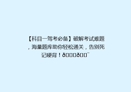 【科目一驾考必备】破解考试难题，海量题库助你轻松通关，告别死记硬背！🚗🎯