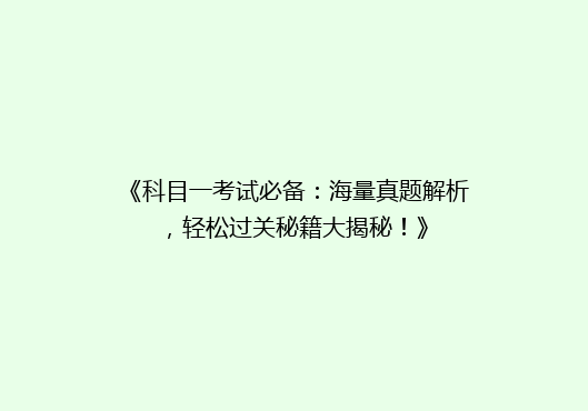 《科目一考试必备：海量真题解析，轻松过关秘籍大揭秘！》