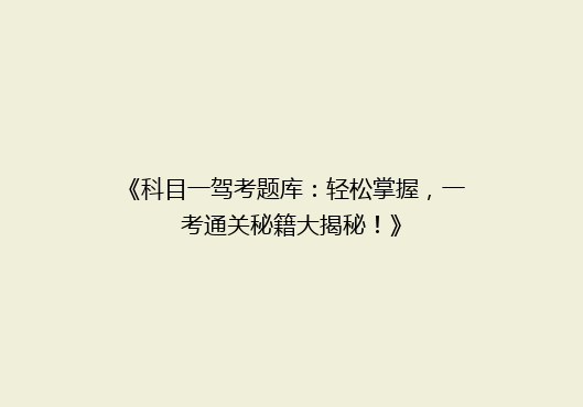 《科目一驾考题库：轻松掌握，一考通关秘籍大揭秘！》