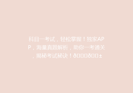 科目一考试，轻松掌握！独家APP，海量真题解析，助你一考通关，揭秘考试秘诀！🔍📱