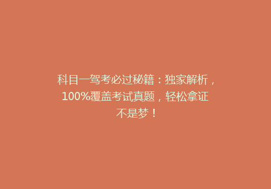 科目一驾考必过秘籍：独家解析，100%覆盖考试真题，轻松拿证不是梦！