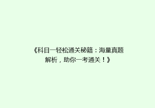 《科目一轻松通关秘籍：海量真题解析，助你一考通关！》