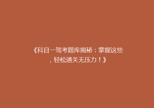《科目一驾考题库揭秘：掌握这些，轻松通关无压力！》