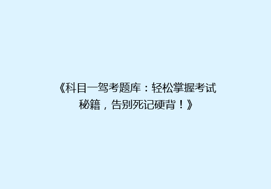 《科目一驾考题库：轻松掌握考试秘籍，告别死记硬背！》