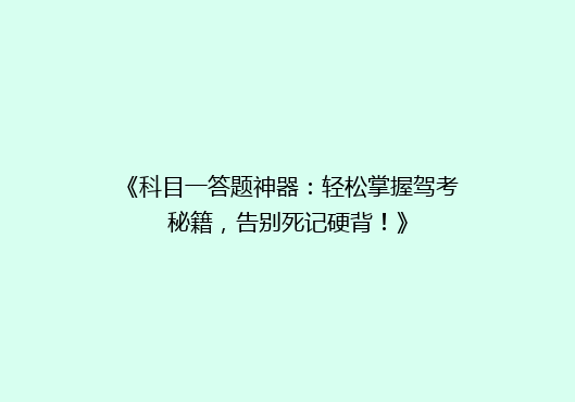 《科目一答题神器：轻松掌握驾考秘籍，告别死记硬背！》