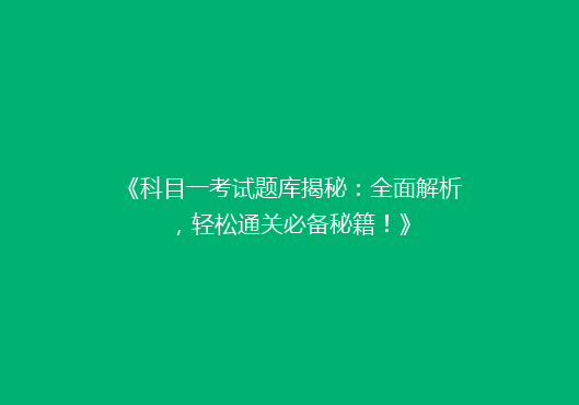 《科目一考试题库揭秘：全面解析，轻松通关必备秘籍！》