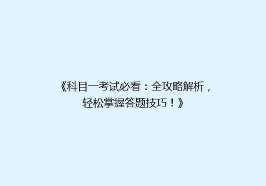 《科目一考试必看：全攻略解析，轻松掌握答题技巧！》