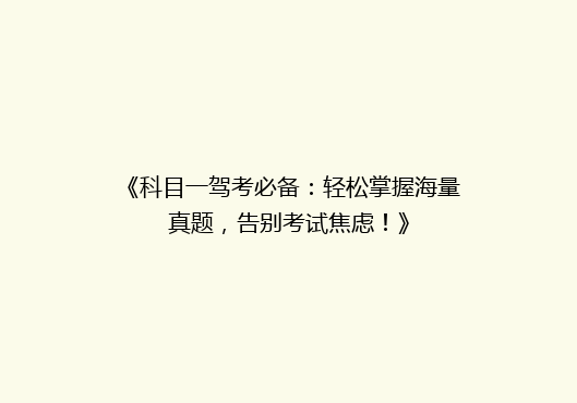 《科目一驾考必备：轻松掌握海量真题，告别考试焦虑！》