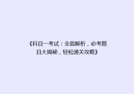 《科目一考试：全面解析，必考题目大揭秘，轻松通关攻略》