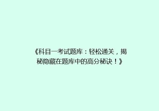 《科目一考试题库：轻松通关，揭秘隐藏在题库中的高分秘诀！》