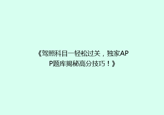 《驾照科目一轻松过关，独家APP题库揭秘高分技巧！》