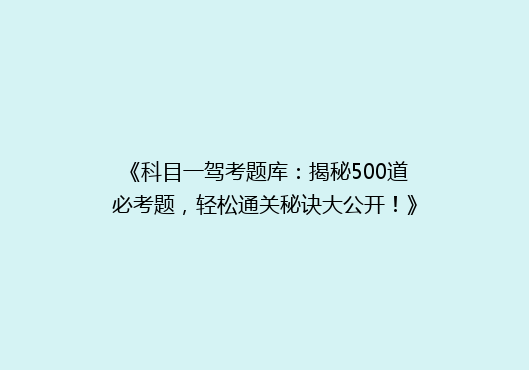 《科目一驾考题库：揭秘500道必考题，轻松通关秘诀大公开！》
