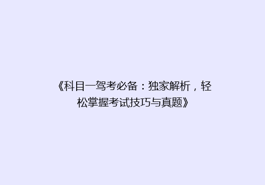 《科目一驾考必备：独家解析，轻松掌握考试技巧与真题》