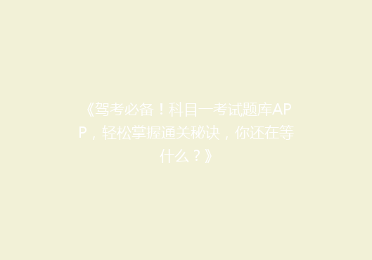 《驾考必备！科目一考试题库APP，轻松掌握通关秘诀，你还在等什么？》