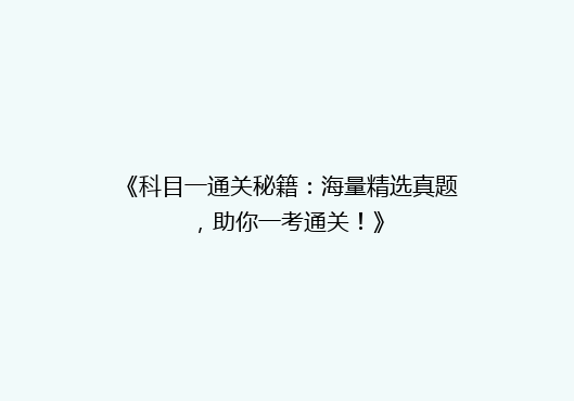《科目一通关秘籍：海量精选真题，助你一考通关！》