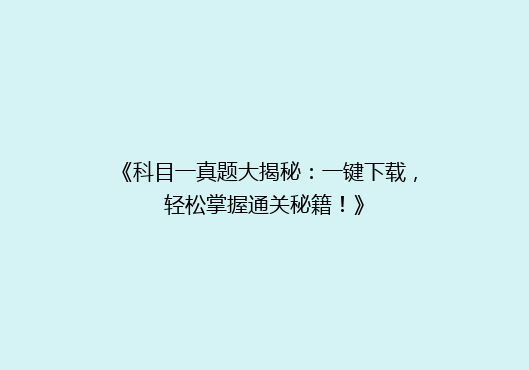 《科目一真题大揭秘：一键下载，轻松掌握通关秘籍！》
