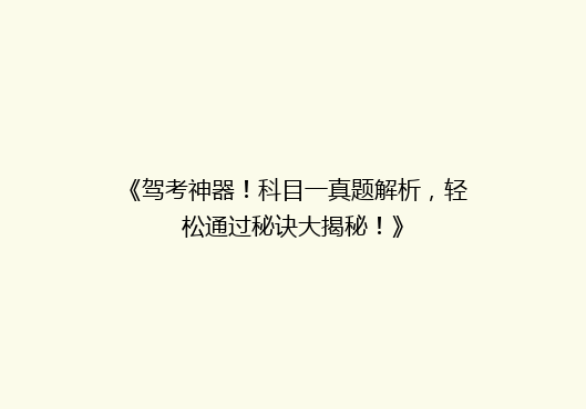 《驾考神器！科目一真题解析，轻松通过秘诀大揭秘！》