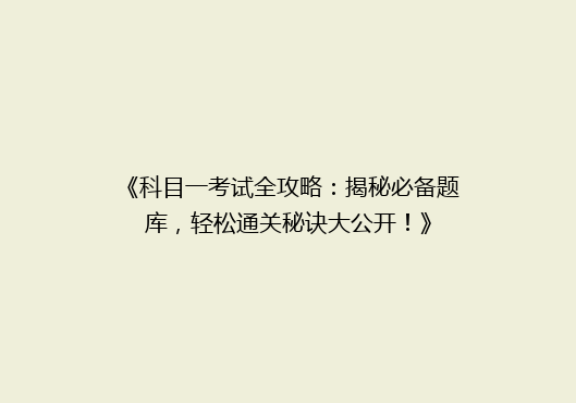 《科目一考试全攻略：揭秘必备题库，轻松通关秘诀大公开！》
