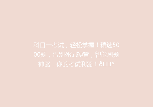 科目一考试，轻松掌握！精选5000题，告别死记硬背，智能刷题神器，你的考试利器！🔥