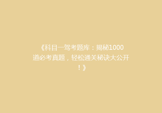 《科目一驾考题库：揭秘1000道必考真题，轻松通关秘诀大公开！》