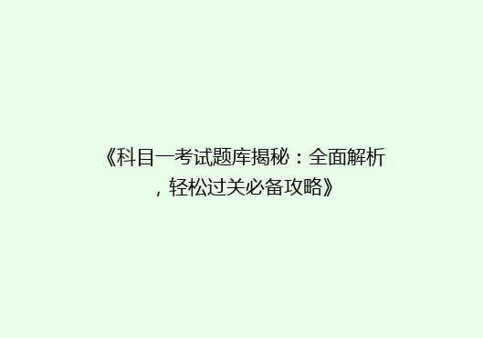 《科目一考试题库揭秘：全面解析，轻松过关必备攻略》
