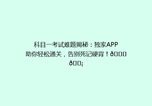 科目一考试难题揭秘：独家APP助你轻松通关，告别死记硬背！🔍💡