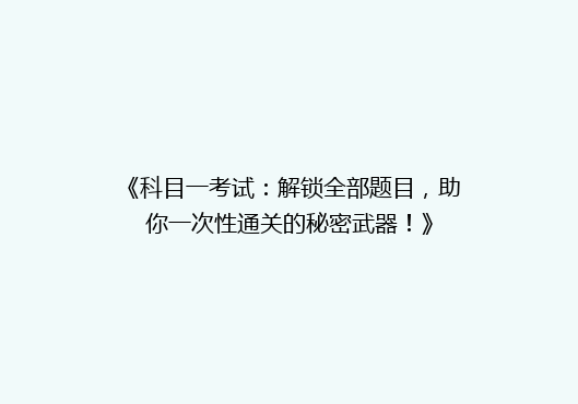 《科目一考试：解锁全部题目，助你一次性通关的秘密武器！》