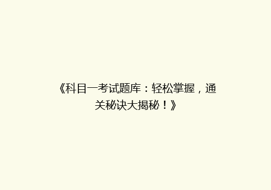 《科目一考试题库：轻松掌握，通关秘诀大揭秘！》