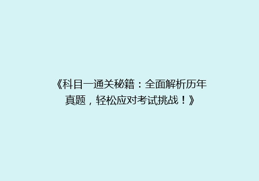 《科目一通关秘籍：全面解析历年真题，轻松应对考试挑战！》