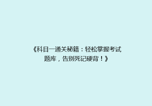 《科目一通关秘籍：轻松掌握考试题库，告别死记硬背！》