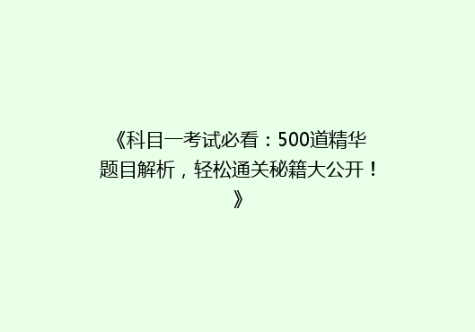 《科目一考试必看：500道精华题目解析，轻松通关秘籍大公开！》